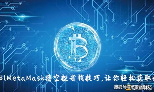 揭秘！MetaMask撸空投省钱技巧，让你轻松获取收益
