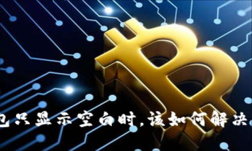当MetaMask钱包只显示空白时，该如何解决你的困惑与烦恼？