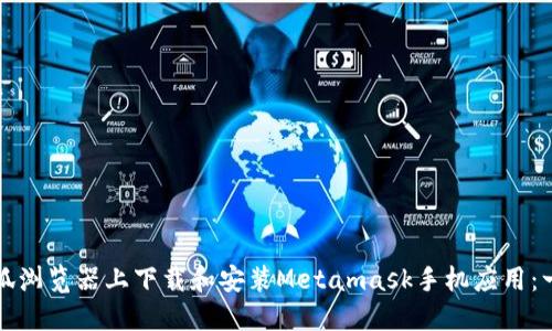 如何在火狐浏览器上下载和安装Metamask手机应用：一步步指南