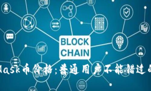 揭秘MetaMask币价格：普通用户不能错过的投资机会！