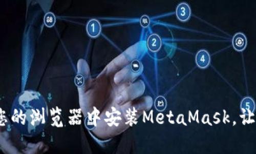 轻松掌握：如何在您的浏览器中安装MetaMask，让加密世界触手可及