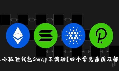 为什么小狐狸钱包Swap不滑动？四个常见原因及解决方案