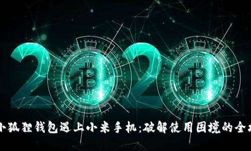 当小狐狸钱包遇上小米手机：破解使用困境的全攻略