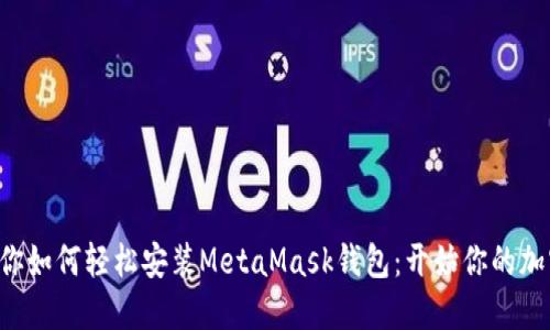 一步一步教你如何轻松安装MetaMask钱包：开始你的加密货币之旅！