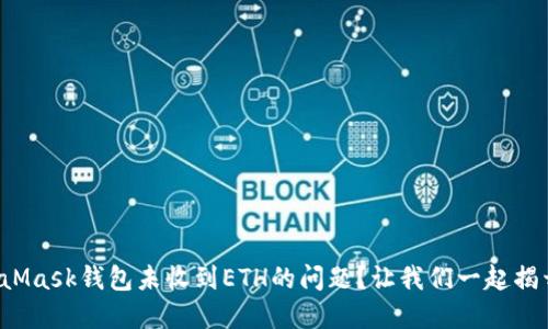 如何解决MetaMask钱包未收到ETH的问题？让我们一起揭开背后的秘密！