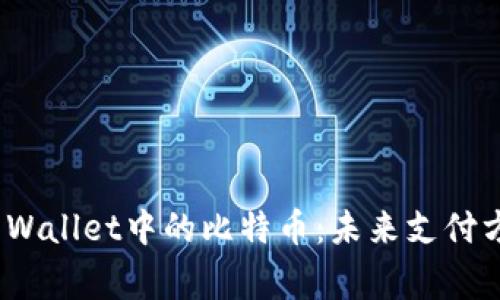 探索Google Wallet中的比特币：未来支付方式的新选择