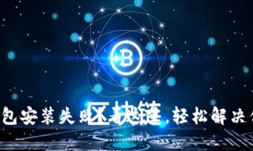 小狐狸钱包安装失败？看这里，轻松解决你的烦恼！