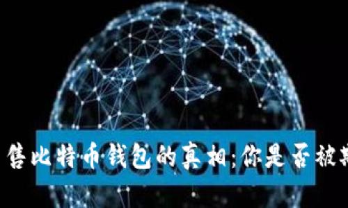 黑客出售比特币钱包的真相：你是否被欺骗了？