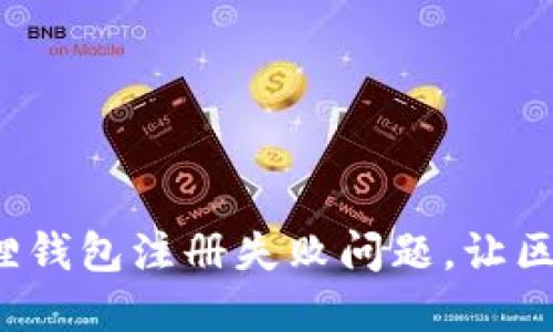 如何轻松解决小狐狸钱包注册失败问题，让区块链之旅不再受阻？