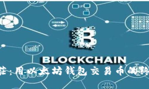 不再迷茫：用以太坊钱包交易币的终极指南!