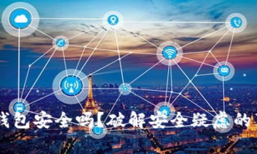 手机装小狐狸钱包安全吗？破解安全疑虑的真相与深度分析