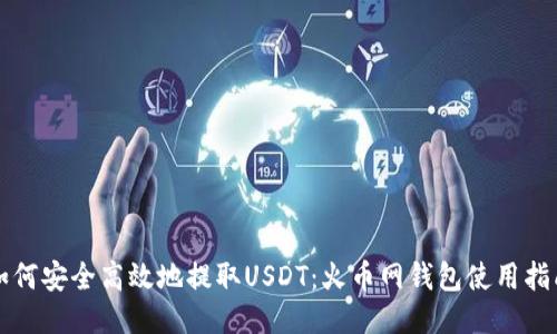 如何安全高效地提取USDT：火币网钱包使用指南