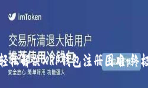 如何轻松解决XRP钱包注册困难：终极指南