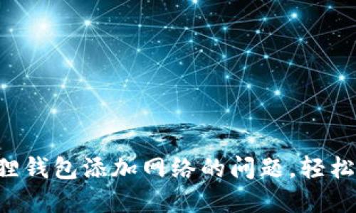 解决小狐狸钱包添加网络的问题，轻松一步到位！