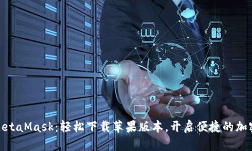 探索MetaMask：轻松下载苹果版本，开启便捷的加密之旅
