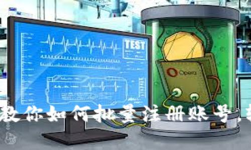 轻松获取小狐狸钱包！教你如何批量注册账号，轻松管理你的数字资产