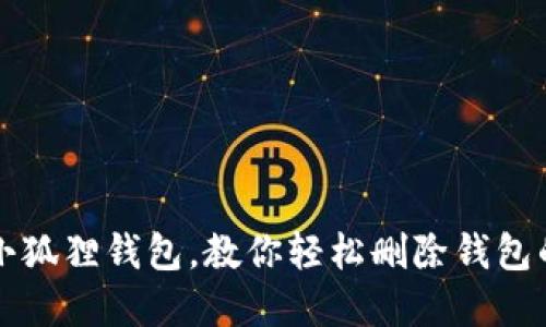 彻底告别小狐狸钱包，教你轻松删除钱包的终极指南