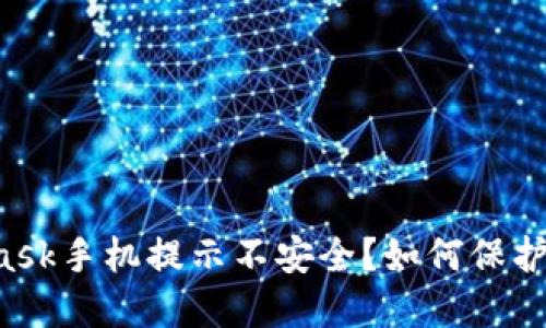 为什么MetaMask手机提示不安全？如何保护你的数字资产？