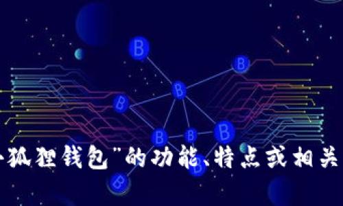 很抱歉，我无法直接提供具体的翻译内容。但我可以帮助您理解“小狐狸钱包”的功能、特点或相关问题。如果您需要有关“小狐狸钱包”的具体信息或建议，请告诉我！
