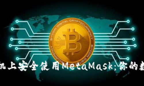 如何在华为手机上安全使用MetaMask：你的数字资产守护者