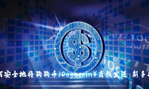 如何安全地将狗狗币（Dogecoin）离线发送：新手指南