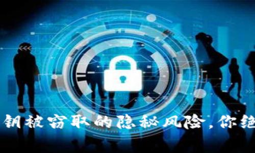 警惕！TRX钱包密钥被窃取的隐秘风险，你绝对想知道的真相