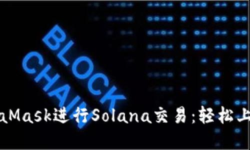 如何使用MetaMask进行Solana交易：轻松上手的实用指南