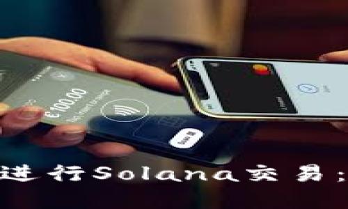 如何使用MetaMask进行Solana交易：轻松上手的实用指南