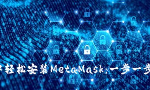 如何在谷歌浏览器中轻松安装MetaMask：一步一步教你玩转加密货币！