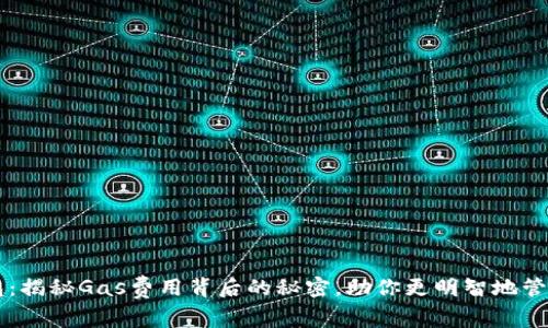以太坊钱包：揭秘Gas费用背后的秘密，助你更明智地管理数字资产