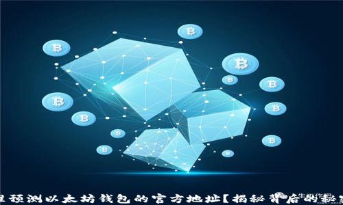 
如何精准预测以太坊钱包的官方地址？揭秘背后的秘密与技巧