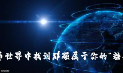 如何在比特币世界中找到那颗属于你的“糖果”：全面指南