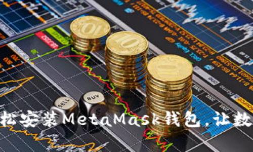 手机用户如何快速轻松安装MetaMask钱包，让数字资产管理变得简单！