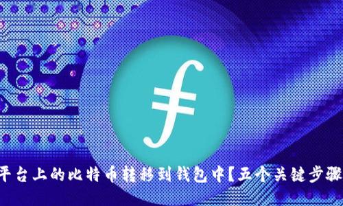 如何安全地将平台上的比特币转移到钱包中？五个关键步骤助你无忧出行！
