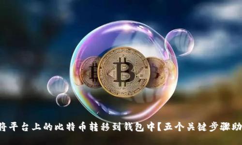如何安全地将平台上的比特币转移到钱包中？五个关键步骤助你无忧出行！