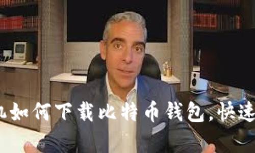 简单易懂！手机如何下载比特币钱包，快速入门教你一招