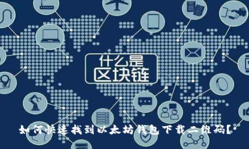 如何快速找到以太坊钱包下载二维码？