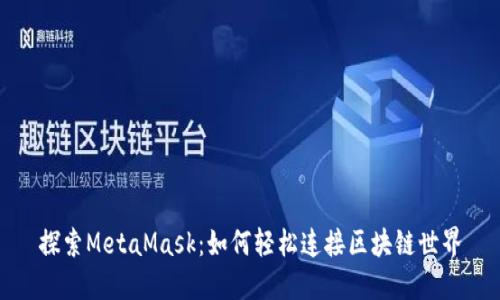 探索MetaMask：如何轻松连接区块链世界