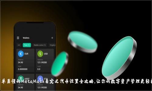 简单易懂的MetaMask自定义代币设置全攻略，让你的数字资产管理更轻松！