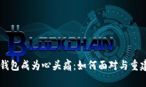当遗失的比特币钱包成为心头痛：如何面对与重建数字财富的希望
