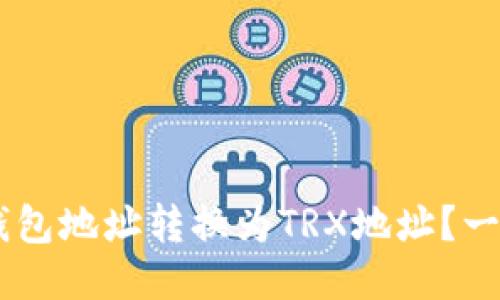 如何轻松将ETH钱包地址转换为TRX地址？一文教你轻松搞定！
