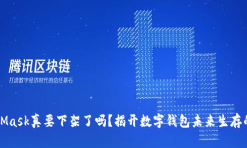 MetaMask真要下架了吗？揭开数字钱包未来生存的真相