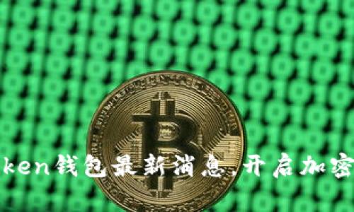 解锁未来：Token钱包最新消息，开启加密资产新篇章！