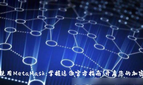 如何安全使用MetaMask：掌握这份官方指南，开启您的加密货币世界