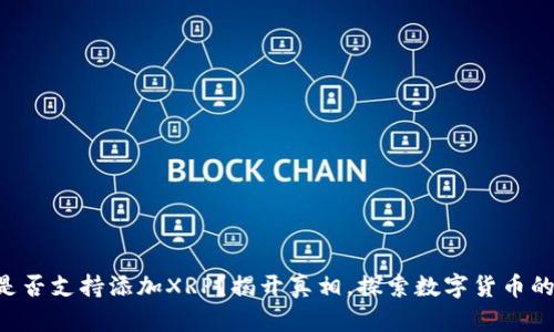 雷达币钱包是否支持添加XRP？揭开真相，探索数字货币的无限可能性！