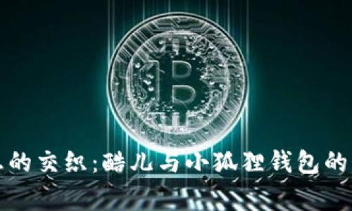 爱与梦想的交织：酷儿与小狐狸钱包的奇妙故事