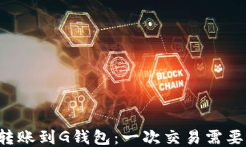 
以太坊转账到G钱包：一次交易需要多少钱？