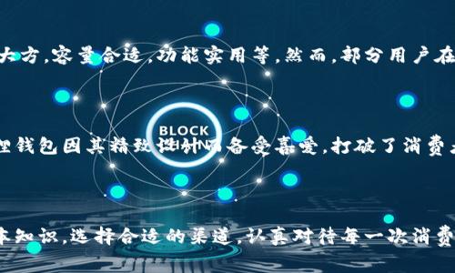 国际小狐狸钱包是正品吗？揭秘背后的真相与消费指南

小狐狸钱包, 正品, 消费指南, 国际品牌/guanjianci

引言：关于小狐狸钱包的迷思

在如今的消费市场中，小狐狸钱包（International Fox Wallet）这个名字受到了越来越多人的关注。作为一款颇具人气的品牌钱包，许多人在购买之前都想了解它是否为正品。而正品意味着什么？不仅仅是品牌的象征，更是质量与使用体验的保证。本文将围绕小狐狸钱包的正品与否展开深入探讨，并分享一些关于如何辨别正品的小技巧。

小狐狸钱包的品牌背景

小狐狸钱包作为一个国际品牌，其背后的故事可以追溯到数年前。创始团队以设计与实用性为导向，专注于对钱包的功能与美学的融合。在现代都市生活中，钱包不仅仅是存放现金和卡片的工具，更是展现个人品位与风格的配件。一时间，小狐狸钱包以其独特的设计和合适的定位，吸引了众多消费者的眼球，也因此被推上了热销的榜单。

如何识别小狐狸钱包的真伪

随着小狐狸钱包的热销，市场上开始出现了不少仿冒品。在购买时，辨别一款钱包的真伪显得尤为重要。以下是几个简单实用的小技巧，帮助大家识别小狐狸钱包的真伪：

ul
listrong看包装：/strong正品的小狐狸钱包在包装上非常讲究，通常会有精美的包装盒和品牌标志。劣质的仿冒品在细节上往往显得粗糙无比。/li
listrong材料质感：/strong小狐狸钱包通常使用高质量的皮革或其他材质，手感光滑，且耐用。而仿冒品往往硬度不足，手感较差，甚至可能有刺鼻的气味。/li
listrong做工细节：/strong正品在缝合工艺上极为严谨，每一针每一线都经过严格把控。检查钱包的缝合线是否均匀、整齐，仿品则往往难以做到完美。/li
listrong品牌ID：/strong有些小狐狸钱包内部会印有品牌的标志、序列号等信息。对于购买者而言，查询这些信息是否与官方网站上的一致，能够有效帮助识别真伪。/li
/ul

购买渠道的重要性

对于任何品牌来说，选择合适的购买渠道是保障正品的重要步骤。如今，线上购物盛行，许多消费者倾向于在电商平台上寻找优惠。但在选择这些平台时，需格外小心。以下是推荐的购买渠道：

ul
listrong官网：/strong最可靠的选择之一是直接在小狐狸的钱包官网进行购买，确保获取的产品为正品。/li
listrong授权店：/strong authorized retailers 也是一个安全的选择，通常在店内会有明确的品牌标识和售后服务。/li
listrong知名电商平台：/strong比如淘宝、天猫、京东等，这些大型电商平台往往会有品牌的官方旗舰店，消费者可以放心购买。/li
listrong线下专卖店：/strong如果周围有小狐狸钱包的专卖店，亲自前往选购也不失为一个良好的选择，相对来说更能保证质量及售后服务。/li
/ul

关于价格的秘密

在市场上，正品小狐狸钱包的价格往往和仿品差距较大。有人在购买时可能会被“价格”的诱惑所吸引，然而，过于低廉的价格极有可能意味着仿冒品。通常情况下，正品钱包会在中高价位区间，消费者在购物的时候不妨将这一点作为一个参照。

消费者的口碑与反馈

消费者的真实反馈是判断产品质量的重要依据。在各大平台上，很多用户对小狐狸钱包的评价都表现出良好的使用体验。他们提到钱包的设计简约大方，容量合适，功能实用等。然而，部分用户在遭遇仿冒品后，也为此感到遗憾。因此，查阅相关评论，了解他人购买的经历，对于自己做出理智选择尤为重要。

总结：正品与否的重要性

在购买小狐狸钱包时，辨别其正品与否不仅关乎经济利益，更是对品牌的尊重。正品的钱包代表着高品质、良好的使用体验及品牌理念的传承。小狐狸钱包因其精致设计而备受喜爱，打破了消费者对传统钱包的认知，因此值得信赖。希望通过本文的分析，能够帮助大家在未来的购买中做出更加明智的选择，享受愉快的消费体验。

后记：理智消费，快乐生活

购买任何品牌的产品时，消费者都应该保持理性。无论是小狐狸钱包、还是其它品牌的产品，焦虑和匆忙往往会导致错误的选择。了解关于产品的基本知识，选择合适的渠道，认真对待每一次消费，才能够在享受生活的同时，收获更大的满足感。