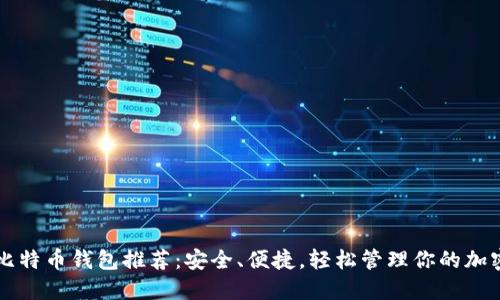 十大比特币钱包推荐：安全、便捷，轻松管理你的加密资产