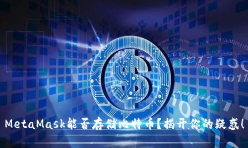 MetaMask能否存储比特币？揭开你的疑惑！